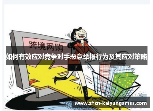 如何有效应对竞争对手恶意举报行为及其应对策略