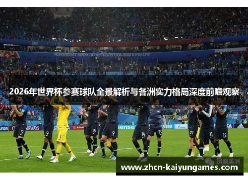 2026年世界杯参赛球队全景解析与各洲实力格局深度前瞻观察