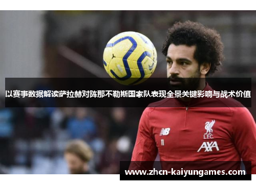 以赛事数据解读萨拉赫对阵那不勒斯国家队表现全景关键影响与战术价值 以赛事数据解读萨拉赫对阵那不勒斯国家队表现全景关键影响与战术价值