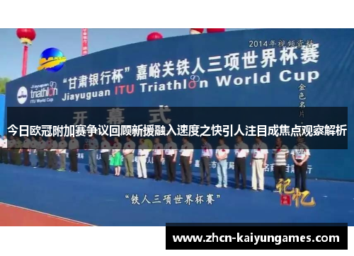 今日欧冠附加赛争议回顾新援融入速度之快引人注目成焦点观察解析