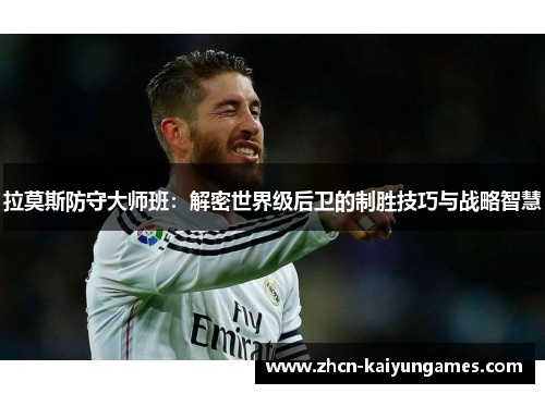 拉莫斯防守大师班：解密世界级后卫的制胜技巧与战略智慧
