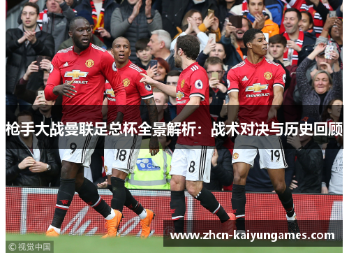 枪手大战曼联足总杯全景解析：战术对决与历史回顾