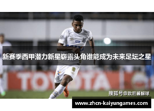 新赛季西甲潜力新星崭露头角谁能成为未来足坛之星